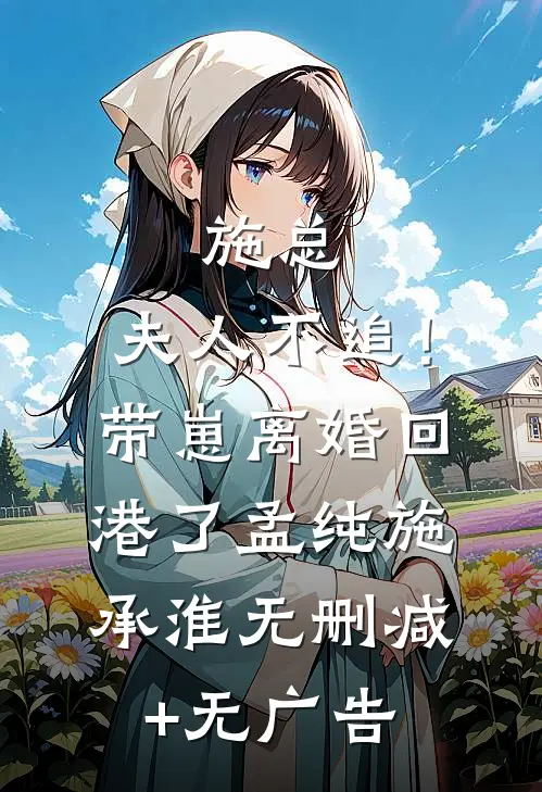 施总，夫人不追！带崽离婚回港了孟纯施承淮无删减+无广告