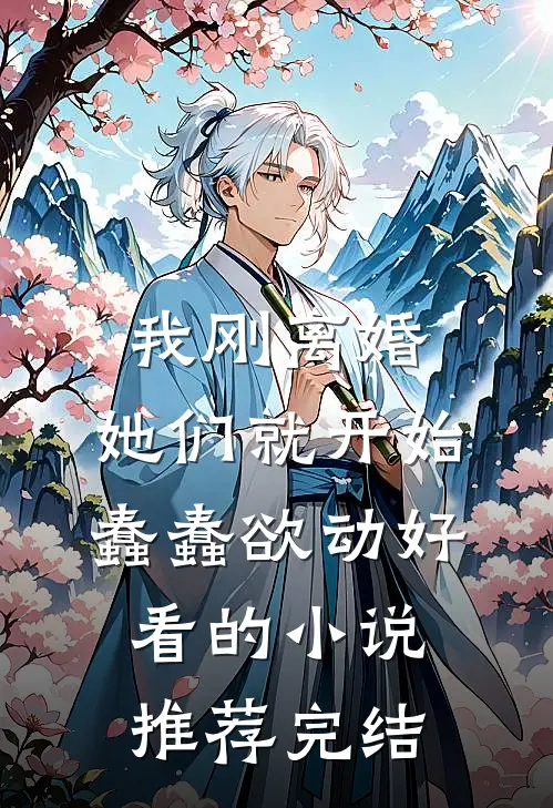 我刚离婚，她们就开始蠢蠢欲动好看的小说推荐完结