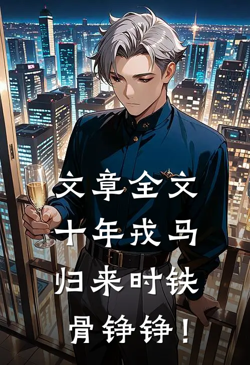 文章全文十年戎马，归来时铁骨铮铮！
