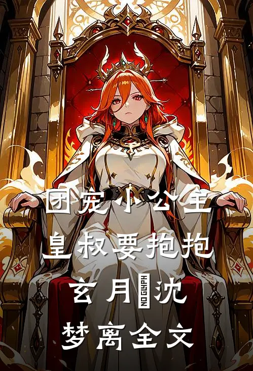团宠小公主：皇叔要抱抱玄月玥沈梦离全文