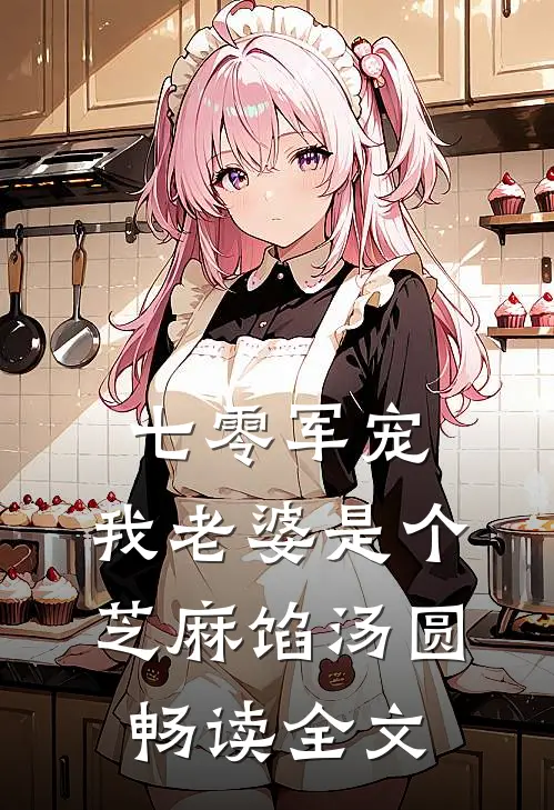 七零军宠：我老婆是个芝麻馅汤圆畅读全文