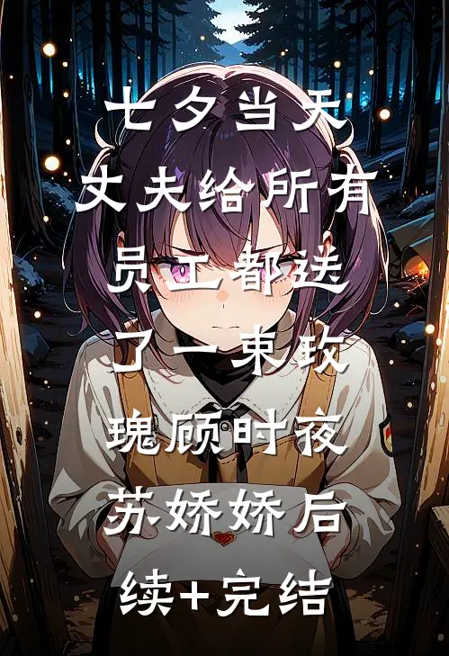 七夕当天，丈夫给所有员工都送了一束玫瑰顾时夜苏娇娇后续+完结
