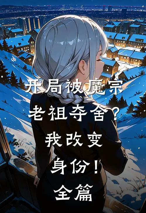 开局被魔宗老祖夺舍？我改变身份！全篇
