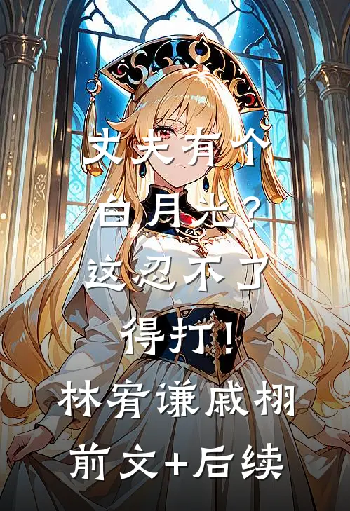 丈夫有个白月光？这忍不了，得打！林宥谦戚栩前文+后续