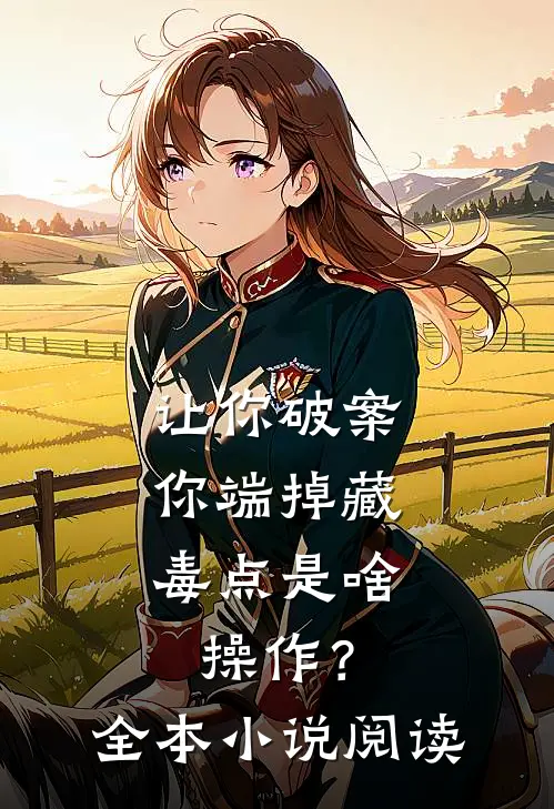 让你破案，你端掉藏毒点是啥操作？全本小说阅读