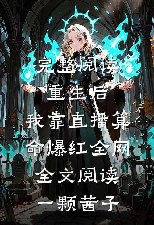 完整阅读重生后,我靠直播算命爆红全网全文阅读一颗茜子