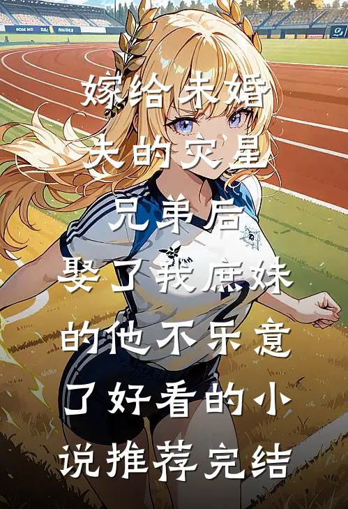 嫁给未婚夫的灾星兄弟后，娶了我庶妹的他不乐意了好看的小说推荐完结
