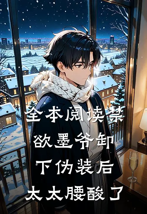 全本阅读禁欲墨爷卸下伪装后，太太腰酸了