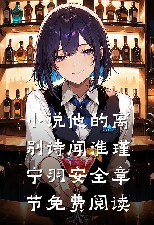 小说他的离别诗闻淮瑾宁羽安全章节免费阅读
