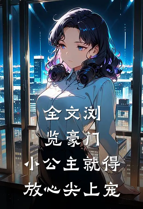 全文浏览豪门:小公主就得放心尖上宠