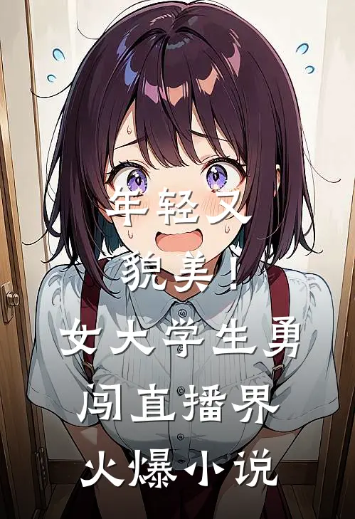年轻又貌美！女大学生勇闯直播界火爆小说