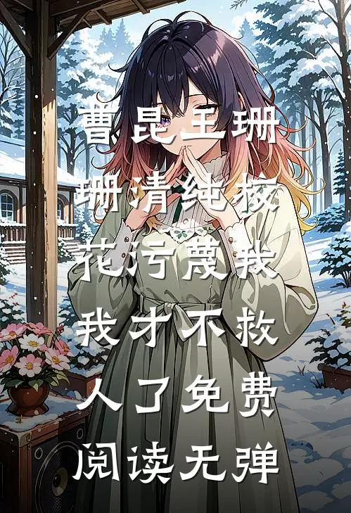 曹昆王珊珊《清纯校花污蔑我，我才不救人了》免费阅读无弹