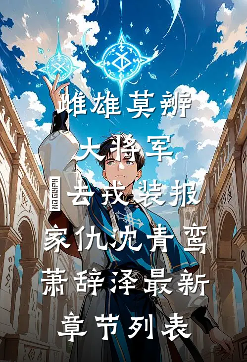 雌雄莫辨大将军，缷去戎装报家仇沈青鸾萧辞泽最新章节列表