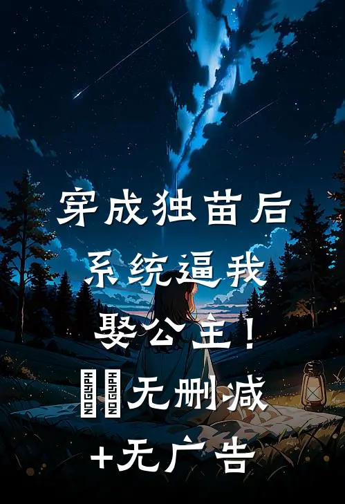 穿成独苗后，系统逼我娶公主！​​无删减+无广告