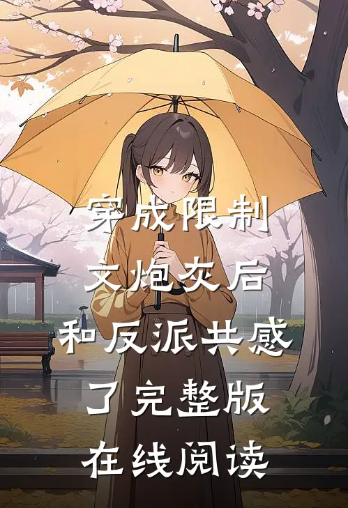 穿成限制文炮灰后，和反派共感了完整版在线阅读
