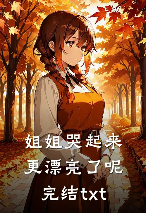 姐姐哭起来，更漂亮了呢完结txt