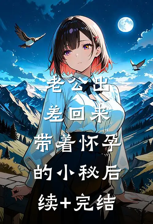 老公出差回来，带着怀孕的小秘后续+完结