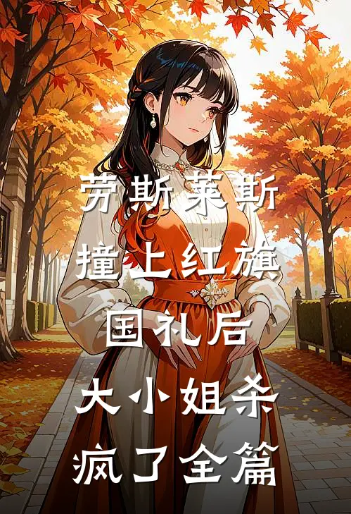 劳斯莱斯撞上红旗国礼后，大小姐杀疯了全篇