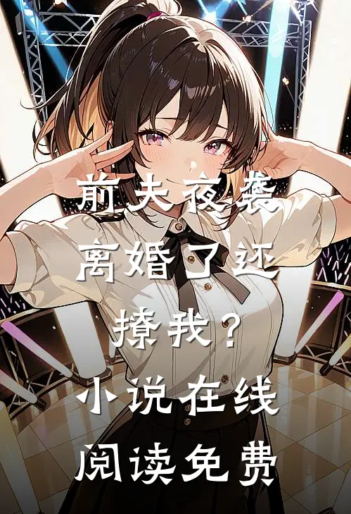 前夫夜袭：离婚了还撩我？小说在线阅读免费