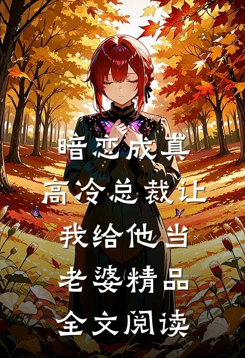 暗恋成真：高冷总裁让我给他当老婆精品全文阅读