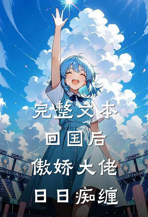 完整文本回国后，傲娇大佬日日痴缠