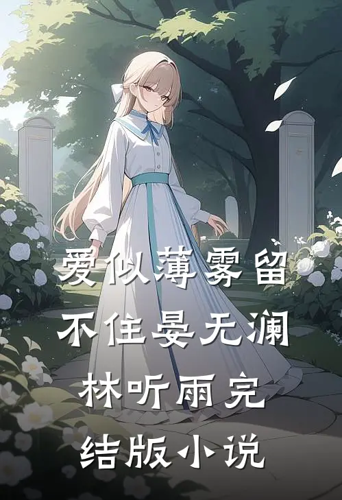 爱似薄雾留不住晏无澜林听雨完结版小说