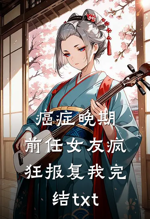 癌症晚期，前任女友疯狂报复我完结txt
