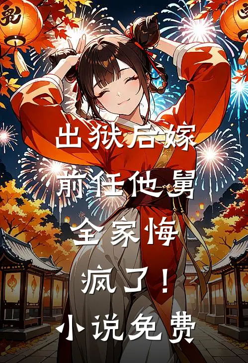 出狱后嫁前任他舅，全家悔疯了！小说免费