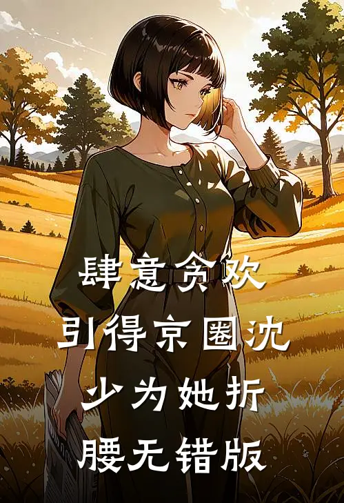 肆意贪欢，引得京圈沈少为她折腰无错版