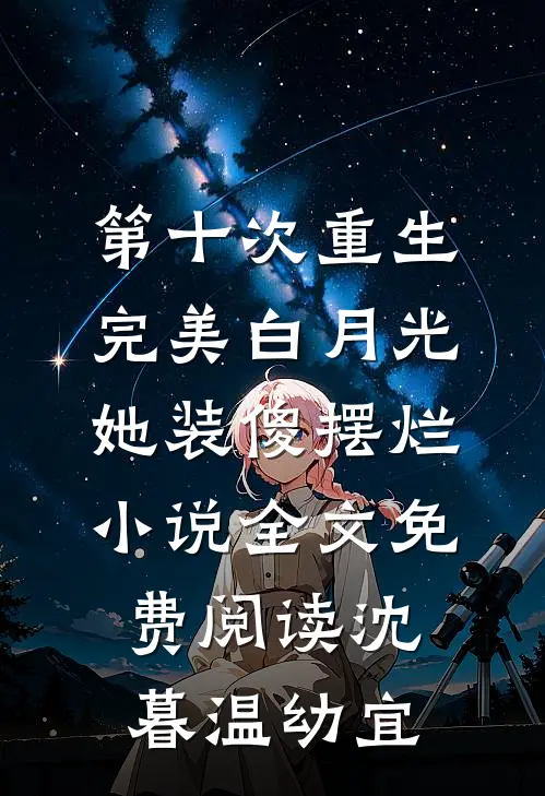 第十次重生，完美白月光她装傻摆烂小说全文免费阅读沈暮温幼宜