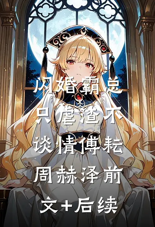闪婚霸总，只虐渣不谈情傅耘周赫泽前文+后续