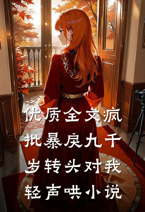 优质全文疯批暴戾九千岁转头对我轻声哄小说