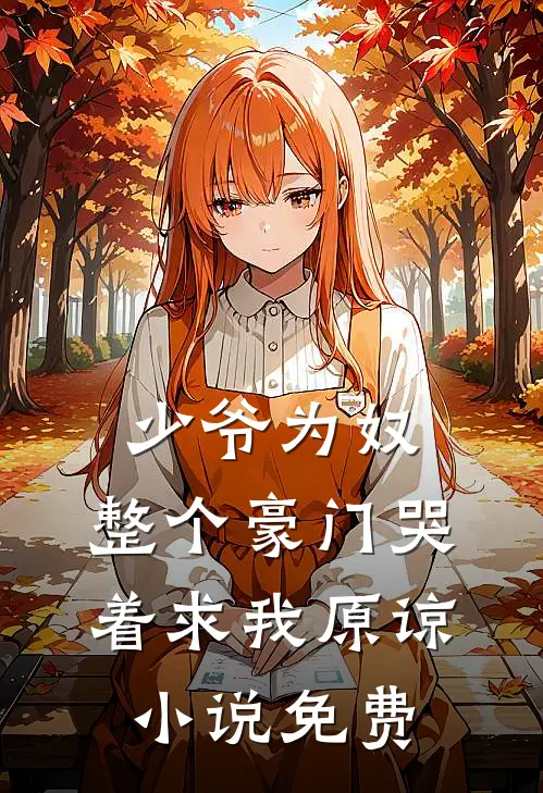 少爷为奴，整个豪门哭着求我原谅小说免费