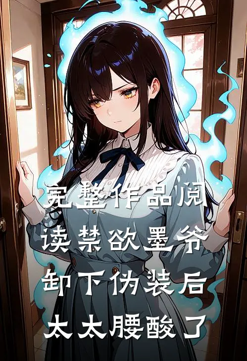 完整作品阅读禁欲墨爷卸下伪装后，太太腰酸了