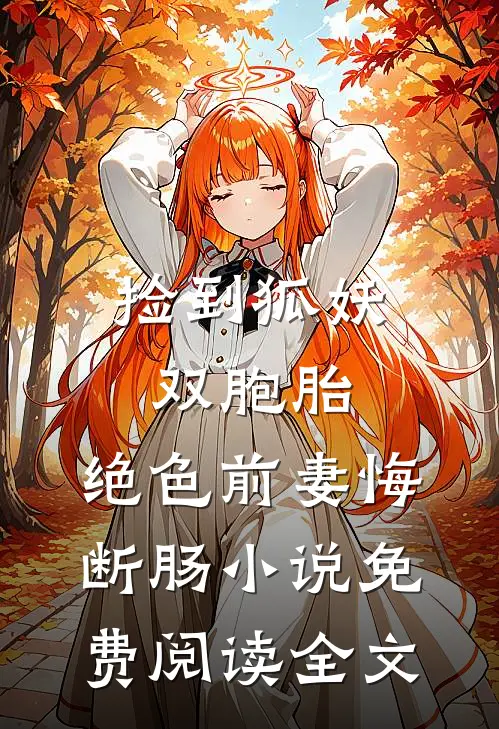 捡到狐妖双胞胎，绝色前妻悔断肠小说免费阅读全文