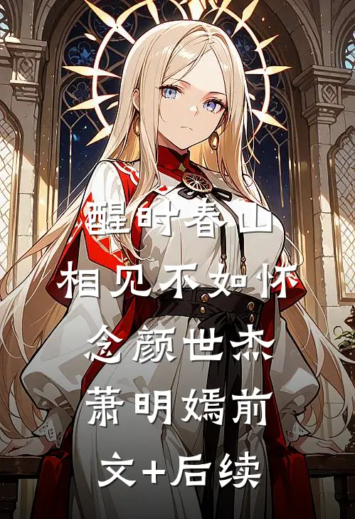 醒时春山，相见不如怀念颜世杰萧明嫣前文+后续