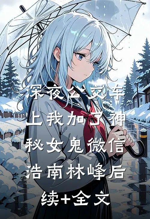 深夜公交车上我加了神秘女鬼微信浩南林峰后续+全文