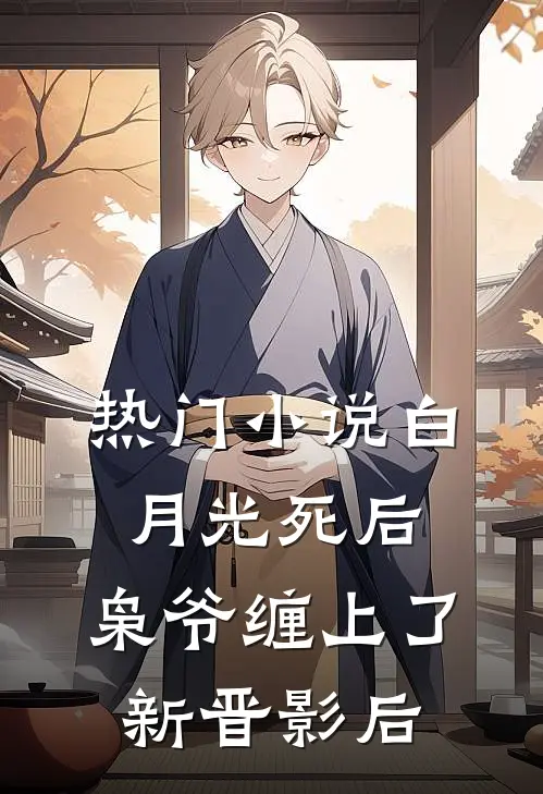 热门小说白月光死后，枭爷缠上了新晋影后
