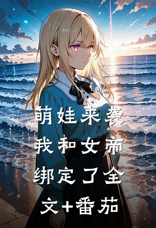 萌娃来袭，我和女帝绑定了全文+番茄