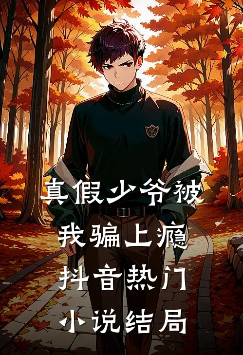 真假少爷被我骗上瘾抖音热门小说结局