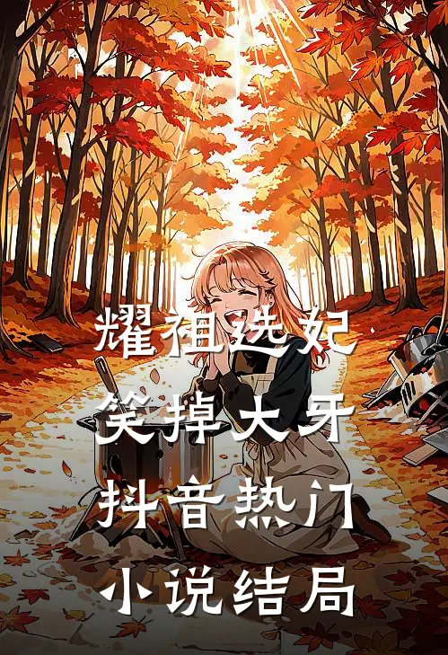 耀祖选妃，笑掉大牙抖音热门小说结局