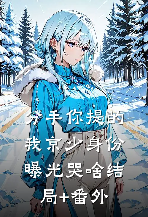 分手你提的，我京少身份曝光哭啥结局+番外