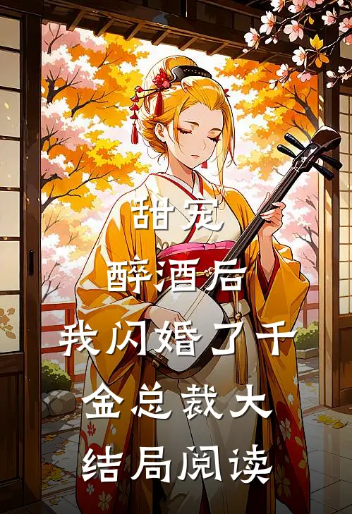 甜宠：醉酒后，我闪婚了千金总裁大结局阅读