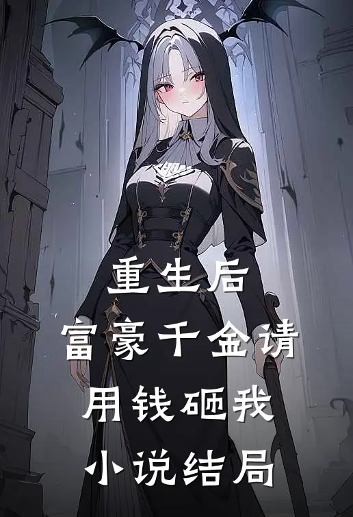 重生后，富豪千金请用钱砸我小说结局