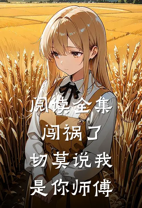 阅读全集闯祸了，切莫说我是你师傅