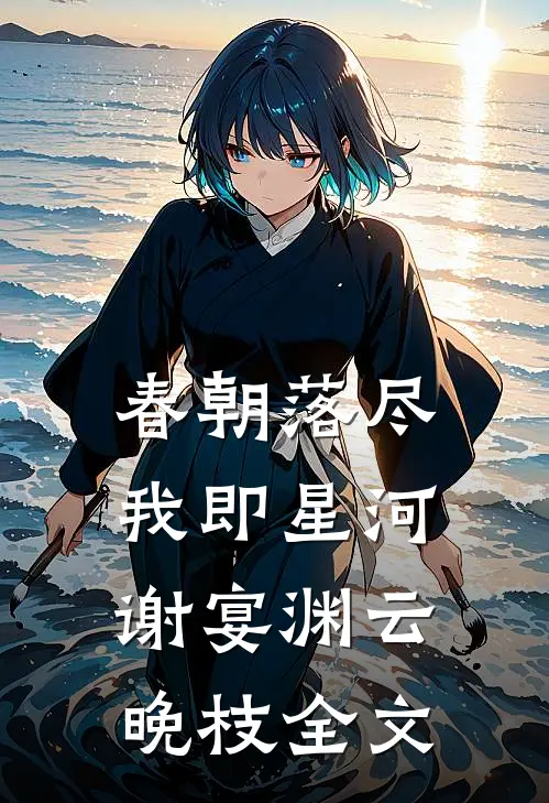 春朝落尽，我即星河谢宴渊云晚枝全文