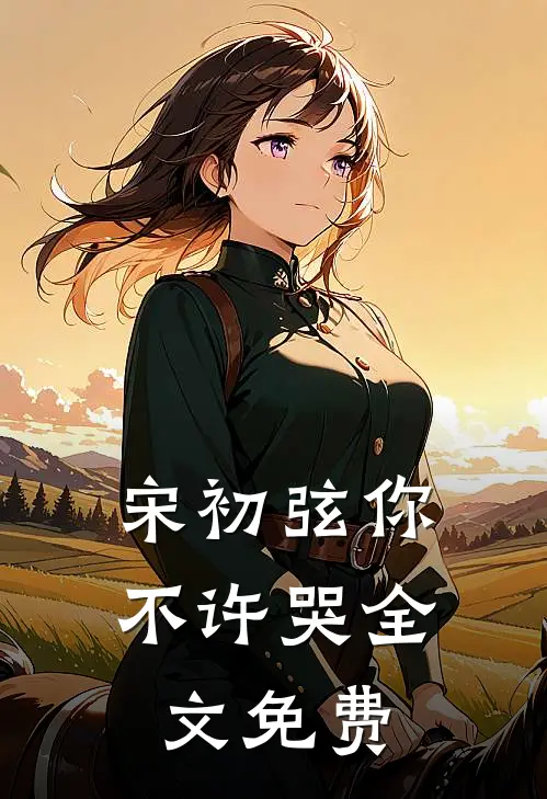 宋初弦你不许哭全文免费