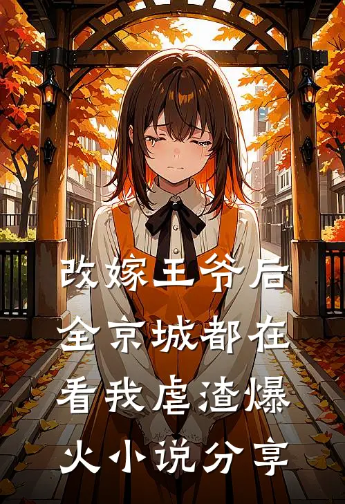改嫁王爷后，全京城都在看我虐渣爆火小说分享