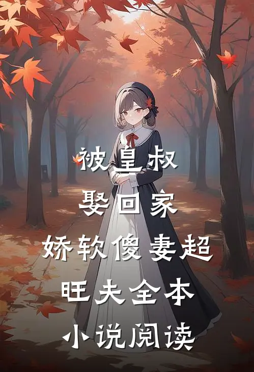 被皇叔娶回家，娇软傻妻超旺夫全本小说阅读