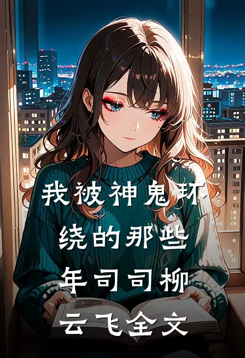 我被神鬼环绕的那些年司司柳云飞全文